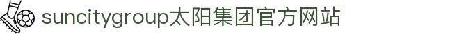 首页-suncitygroup太阳集团官方网站